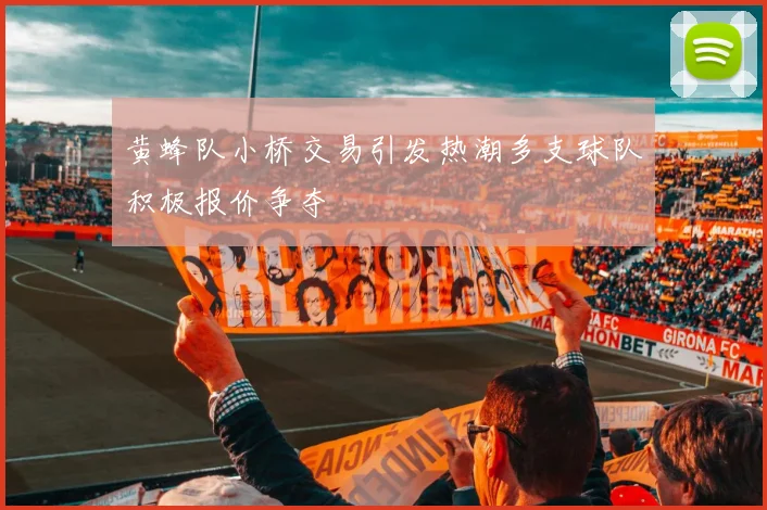 黄蜂队小桥交易引发热潮多支球队积极报价争夺